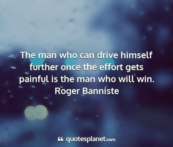 Roger banniste - the man who can drive himself further once the...