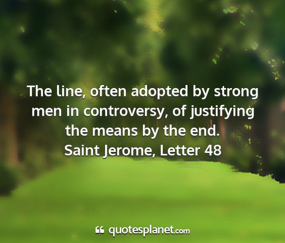 Saint jerome, letter 48 - the line, often adopted by strong men in...