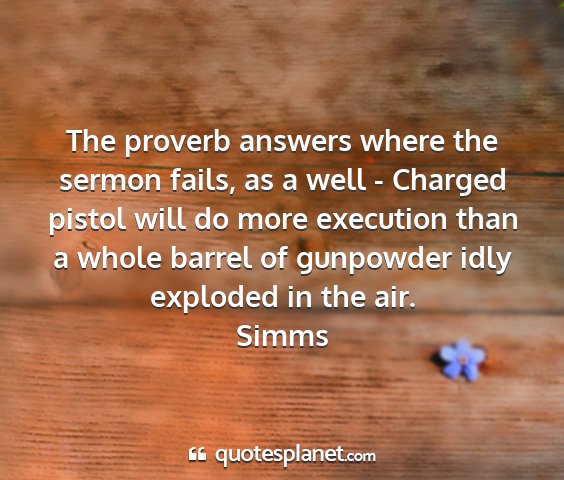 Simms - the proverb answers where the sermon fails, as a...