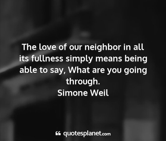 Simone weil - the love of our neighbor in all its fullness...