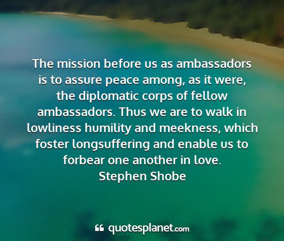 Stephen shobe - the mission before us as ambassadors is to assure...