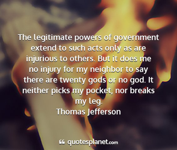 Thomas jefferson - the legitimate powers of government extend to...