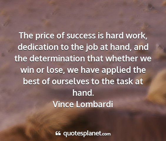 Vince lombardi - the price of success is hard work, dedication to...