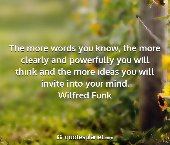 Wilfred funk - the more words you know, the more clearly and...