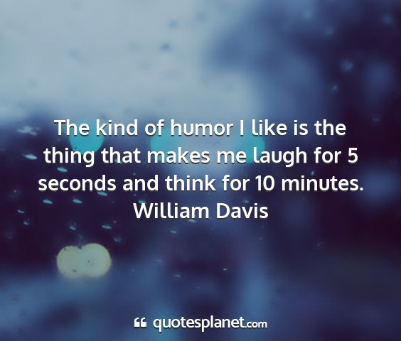 William davis - the kind of humor i like is the thing that makes...