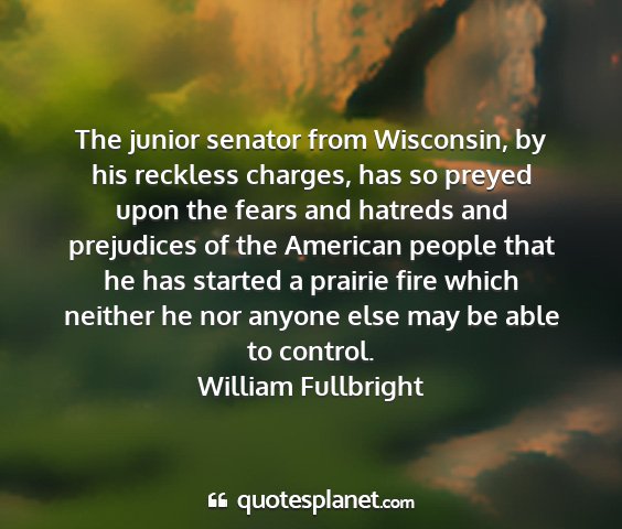 William fullbright - the junior senator from wisconsin, by his...