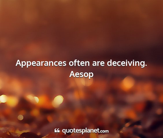 Aesop - appearances often are deceiving....