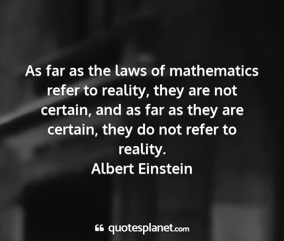 Albert einstein - as far as the laws of mathematics refer to...