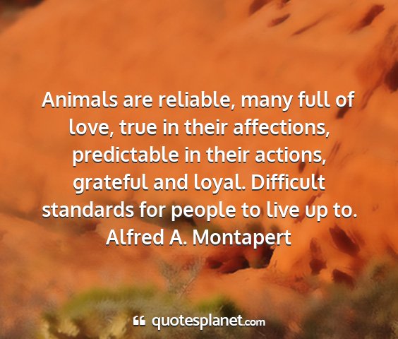 Alfred a. montapert - animals are reliable, many full of love, true in...