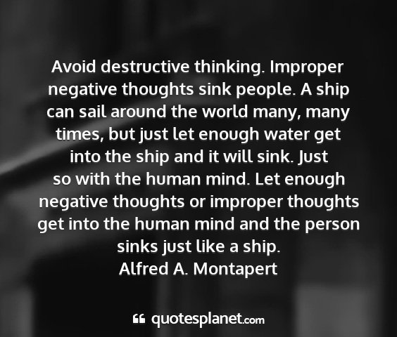 Alfred a. montapert - avoid destructive thinking. improper negative...