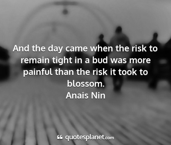 Anais nin - and the day came when the risk to remain tight in...