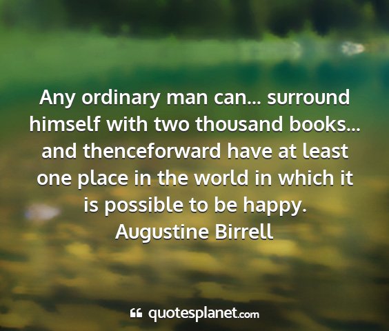 Augustine birrell - any ordinary man can... surround himself with two...
