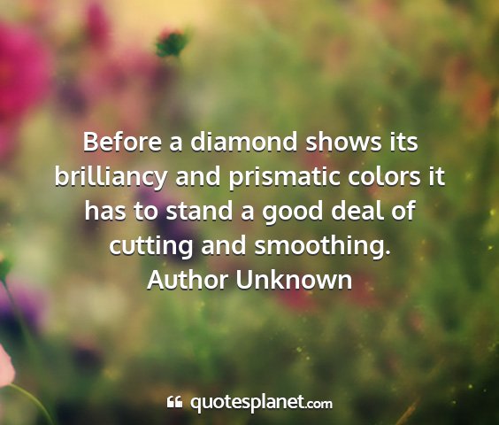 Author unknown - before a diamond shows its brilliancy and...