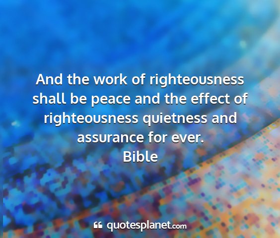 Bible - and the work of righteousness shall be peace and...