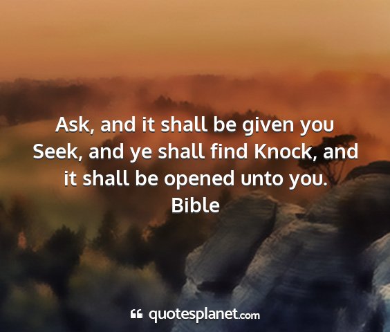 Bible - ask, and it shall be given you seek, and ye shall...