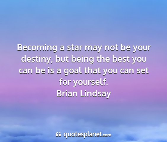 Brian lindsay - becoming a star may not be your destiny, but...