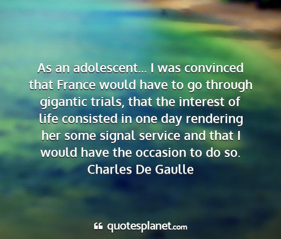 Charles de gaulle - as an adolescent... i was convinced that france...