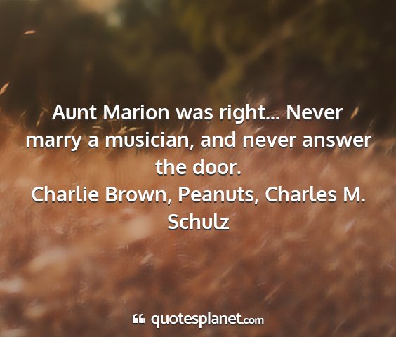 Charlie brown, peanuts, charles m. schulz - aunt marion was right... never marry a musician,...