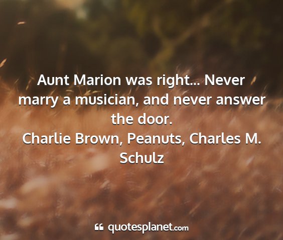Charlie brown, peanuts, charles m. schulz - aunt marion was right... never marry a musician,...