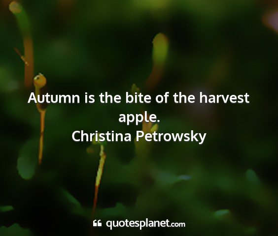 Christina petrowsky - autumn is the bite of the harvest apple....