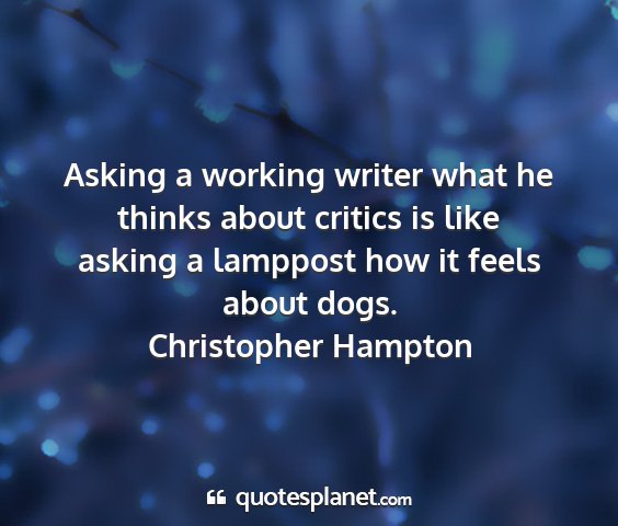 Christopher hampton - asking a working writer what he thinks about...