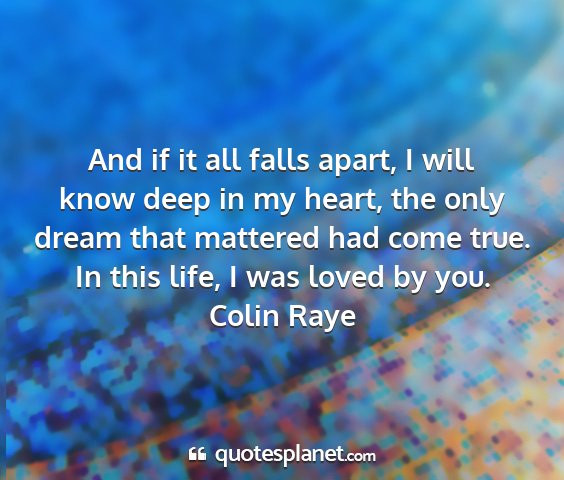 Colin raye - and if it all falls apart, i will know deep in my...