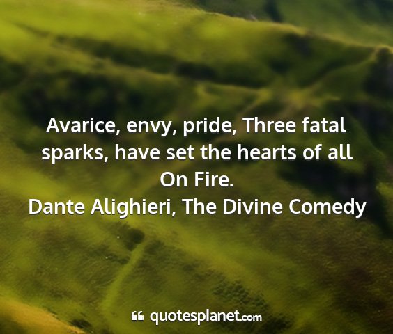 Dante alighieri, the divine comedy - avarice, envy, pride, three fatal sparks, have...
