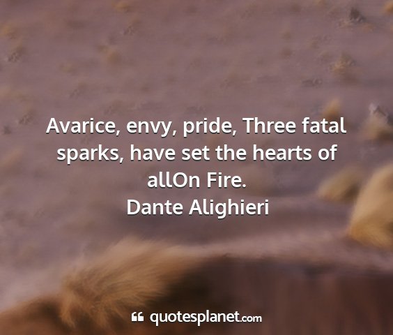 Dante alighieri - avarice, envy, pride, three fatal sparks, have...