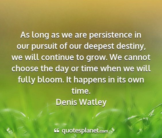 Denis watley - as long as we are persistence in our pursuit of...