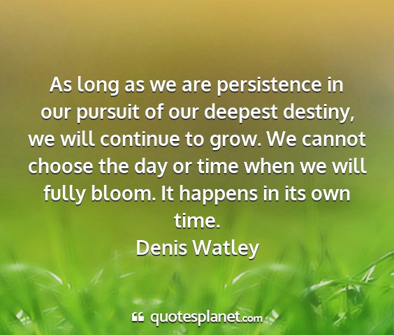 Denis watley - as long as we are persistence in our pursuit of...