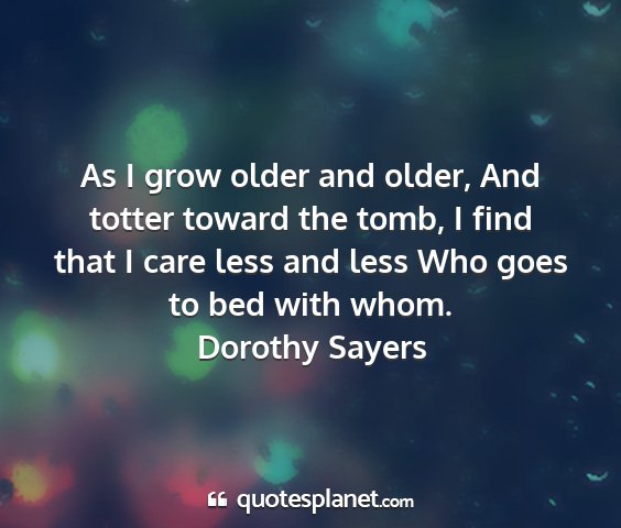 Dorothy sayers - as i grow older and older, and totter toward the...