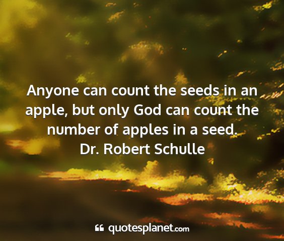 Dr. robert schulle - anyone can count the seeds in an apple, but only...