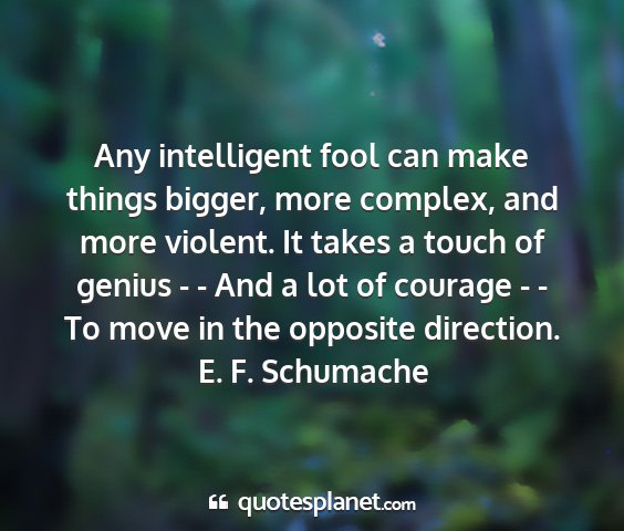 E. f. schumache - any intelligent fool can make things bigger, more...