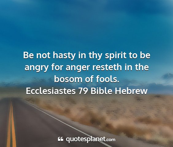 Ecclesiastes 79 bible hebrew - be not hasty in thy spirit to be angry for anger...