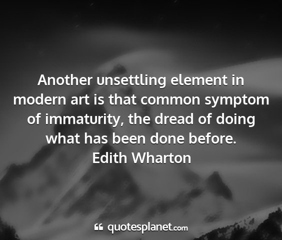 Edith wharton - another unsettling element in modern art is that...