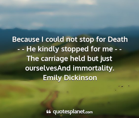 Emily dickinson - because i could not stop for death - - he kindly...