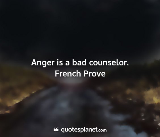 French prove - anger is a bad counselor....