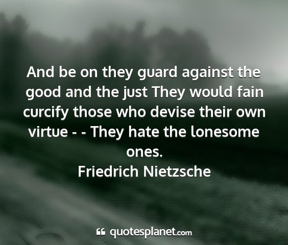 Friedrich nietzsche - and be on they guard against the good and the...