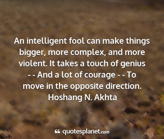Hoshang n. akhta - an intelligent fool can make things bigger, more...