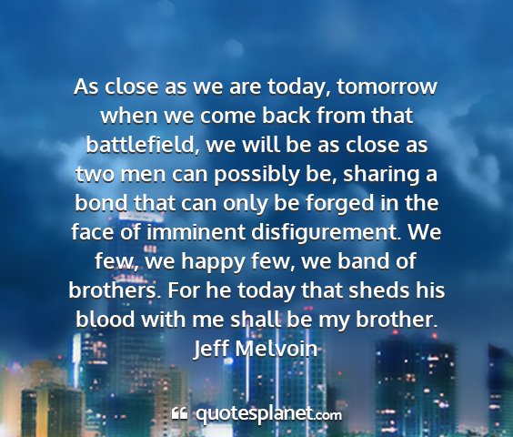 Jeff melvoin - as close as we are today, tomorrow when we come...