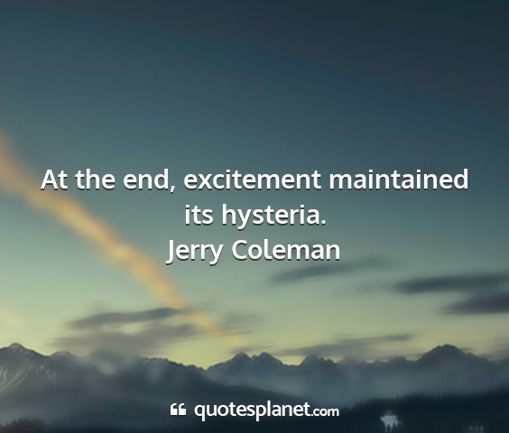 Jerry coleman - at the end, excitement maintained its hysteria....
