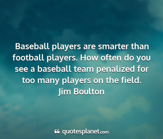 Jim boulton - baseball players are smarter than football...