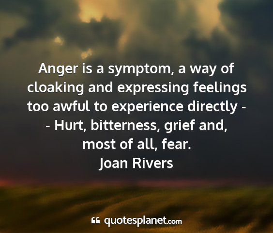 Joan rivers - anger is a symptom, a way of cloaking and...