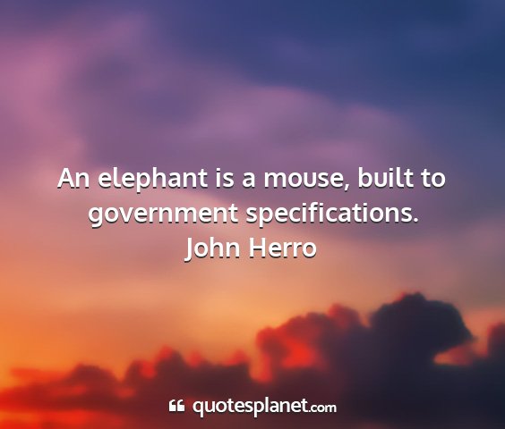 John herro - an elephant is a mouse, built to government...