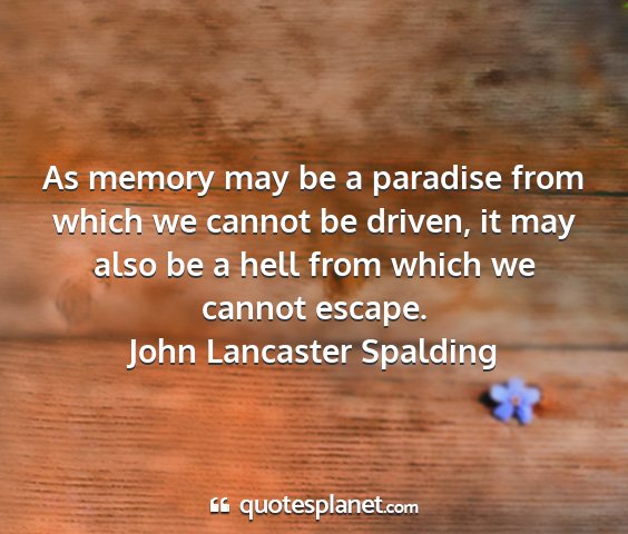 John lancaster spalding - as memory may be a paradise from which we cannot...