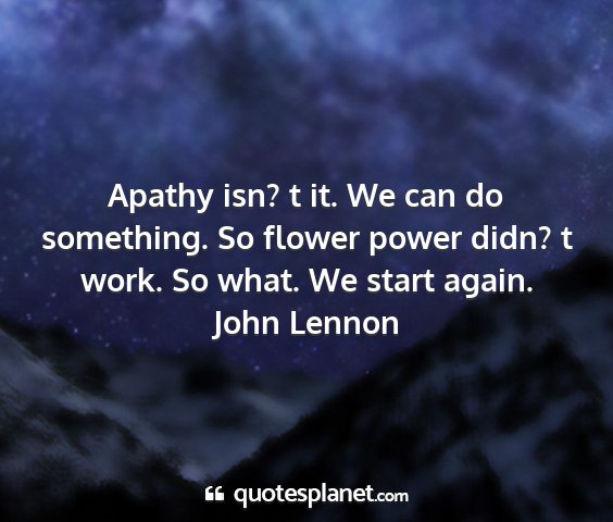 John lennon - apathy isn? t it. we can do something. so flower...