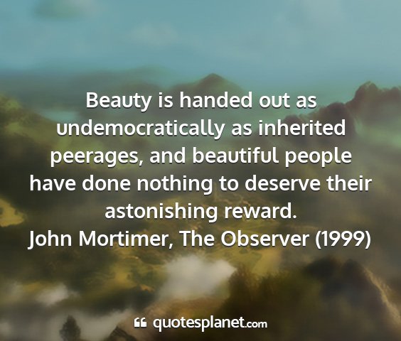 John mortimer, the observer (1999) - beauty is handed out as undemocratically as...