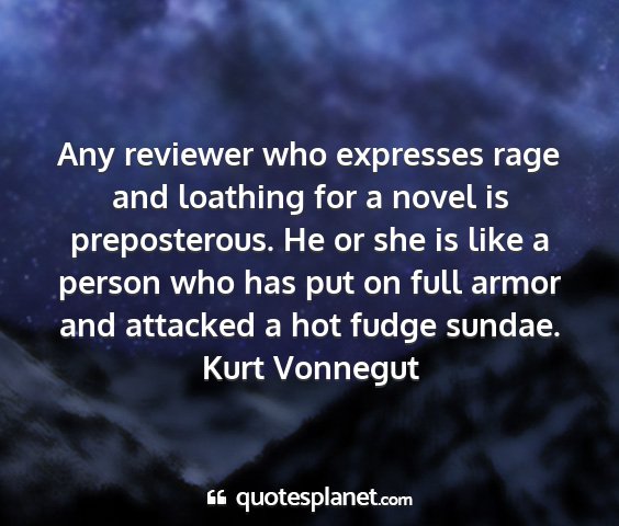 Kurt vonnegut - any reviewer who expresses rage and loathing for...