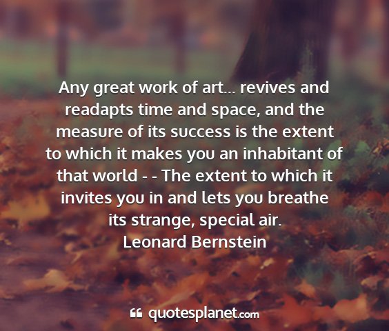 Leonard bernstein - any great work of art... revives and readapts...