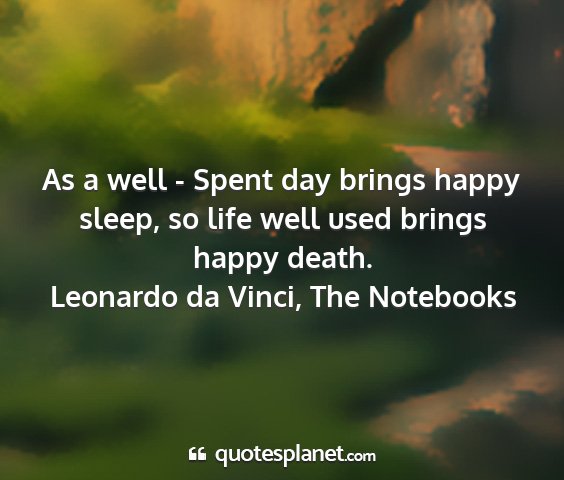 Leonardo da vinci, the notebooks - as a well - spent day brings happy sleep, so life...